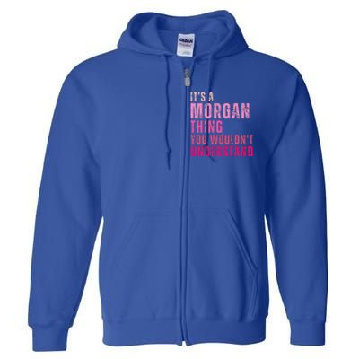 ItS A Morgan Thing You WouldnT Understand Morgan Full Zip Hoodie