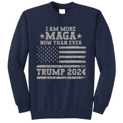 I Am More Maga Now Than Ever Trump 2024 Tall Sweatshirt