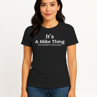 It's A Mike Thing You Wouldn't Understand First Name Mike Women's T-Shirt