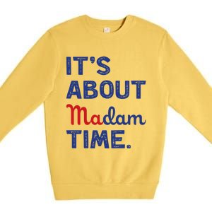 ItS About Madam Time Madam Kamala Harris 2024 Election Funny Gift Premium Crewneck Sweatshirt