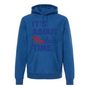 ItS About Madam Time Madam Kamala Harris 2024 Election Funny Gift Premium Hoodie