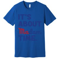 ItS About Madam Time Madam Kamala Harris 2024 Election Funny Gift Premium T-Shirt