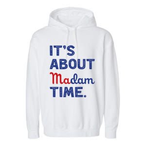 ItS About Madam Time Madam Kamala Harris 2024 Election Funny Gift Garment-Dyed Fleece Hoodie