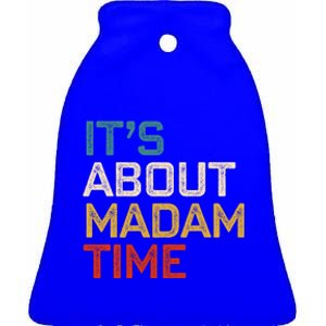 ItS About Madam Time Madam President 2024 Kamala Harris Gift Ceramic Bell Ornament