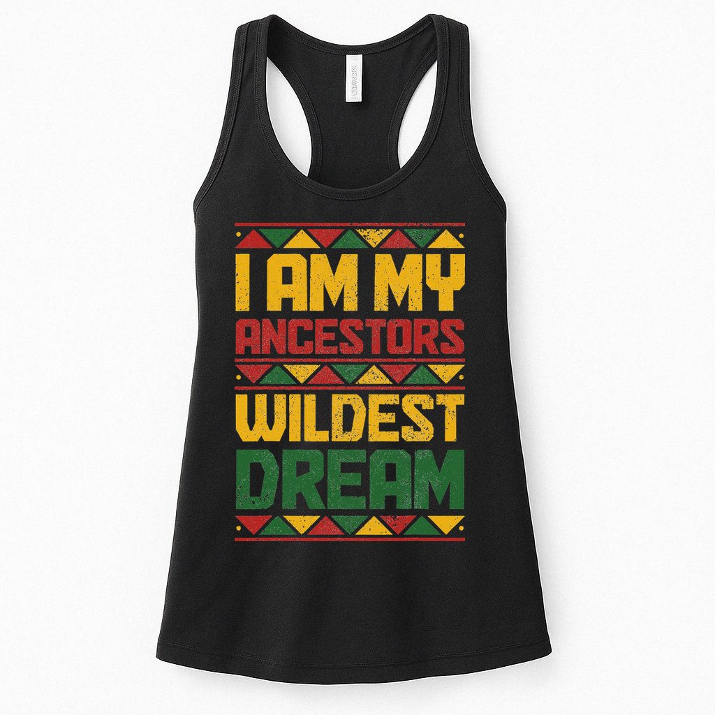 I Am My Ancestors Wildest Dream Black History Juneteenth Womens Tank Top