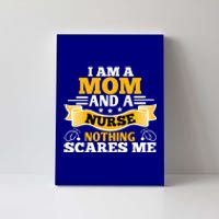 I'm A Mom And A Nurse Nothing Scares Me Nurses And Mothers Gift Canvas