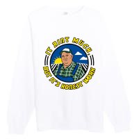 It Ain’t Much But It’s Honest Work Premium Crewneck Sweatshirt