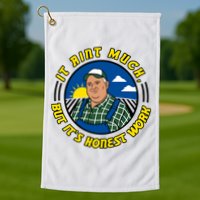 It Ain’t Much But It’s Honest Work Golf Towel