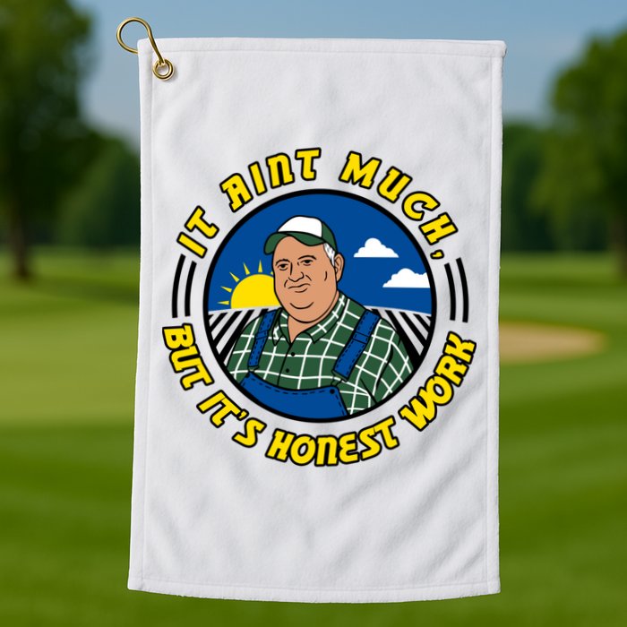 It Ain’t Much But It’s Honest Work Golf Towel