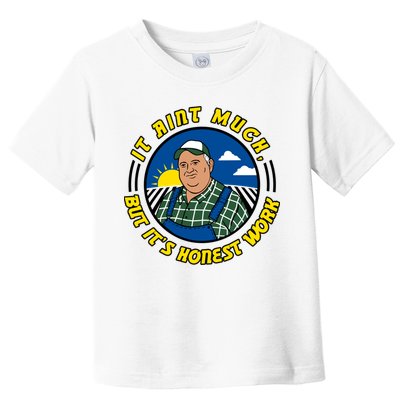 It Ain’t Much But It’s Honest Work Toddler T-Shirt
