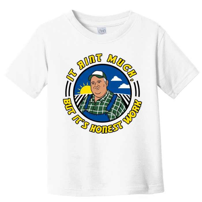 It Ain’t Much But It’s Honest Work Toddler T-Shirt