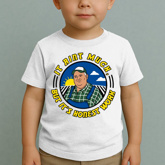 It Ain’t Much But It’s Honest Work Toddler T-Shirt
