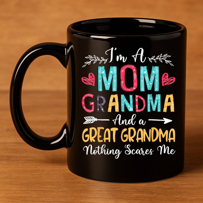 I'm A Mom Grandma And A Great Grandma Nothing Scares Me 11oz C Handle Ceramic Mug