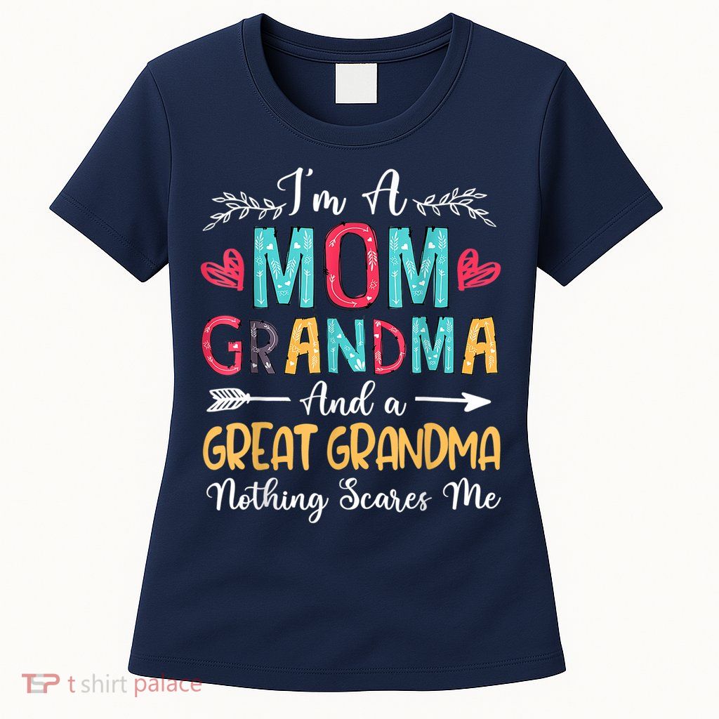 I'm A Mom Grandma And A Great Grandma Nothing Scares Me Womens T-Shirt