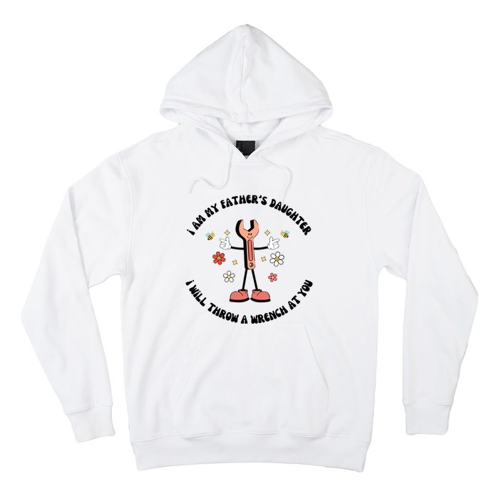 I Am My FatherS Daughter I Will Throw A Wrench At You Hoodie