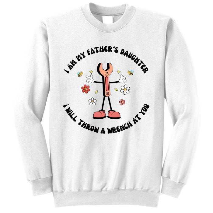 I Am My FatherS Daughter I Will Throw A Wrench At You Sweatshirt