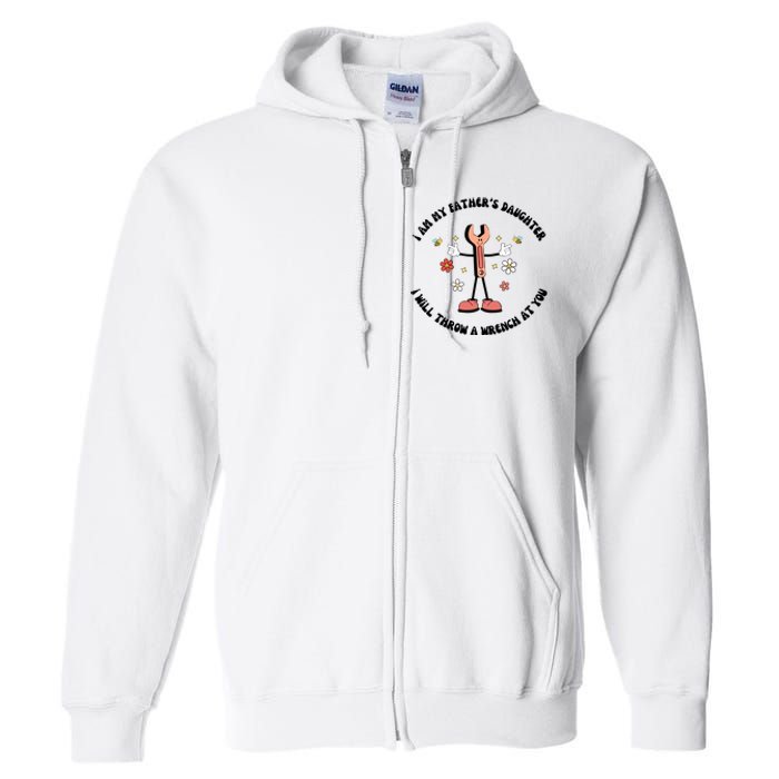 I Am My FatherS Daughter I Will Throw A Wrench At You Full Zip Hoodie