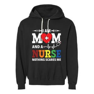 I Am Mom And Nurse Nothing Scares Me Nurse Day Appreciation Gift Garment-Dyed Fleece Hoodie