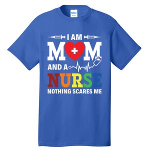 I Am Mom And Nurse Nothing Scares Me Nurse Day Appreciation Gift Tall T-Shirt