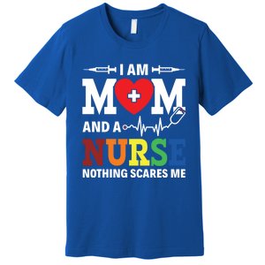 I Am Mom And Nurse Nothing Scares Me Nurse Day Appreciation Gift Premium T-Shirt