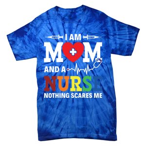 I Am Mom And Nurse Nothing Scares Me Nurse Day Appreciation Gift Tie-Dye T-Shirt