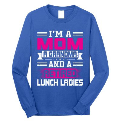 Im A Mom A Grandma And A Retired Lunch Ladies Gift Long Sleeve Shirt