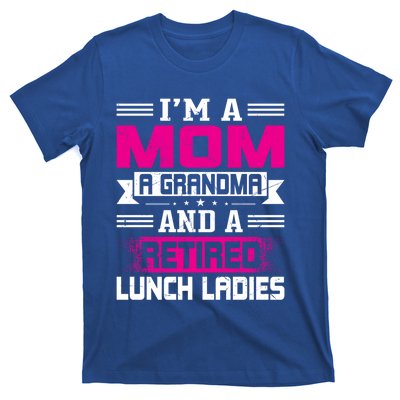 Im A Mom A Grandma And A Retired Lunch Ladies Gift T-Shirt