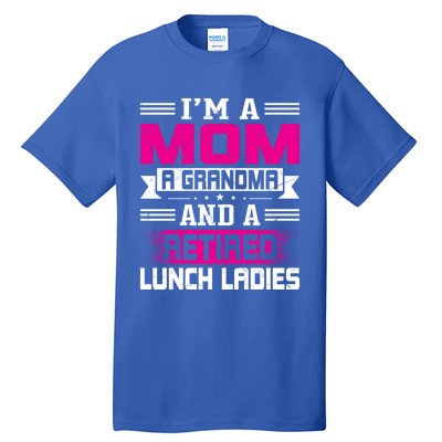 Im A Mom A Grandma And A Retired Lunch Ladies Gift Tall T-Shirt