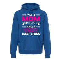 Im A Mom A Grandma And A Retired Lunch Ladies Gift Premium Hoodie