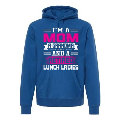 Im A Mom A Grandma And A Retired Lunch Ladies Gift Premium Hoodie