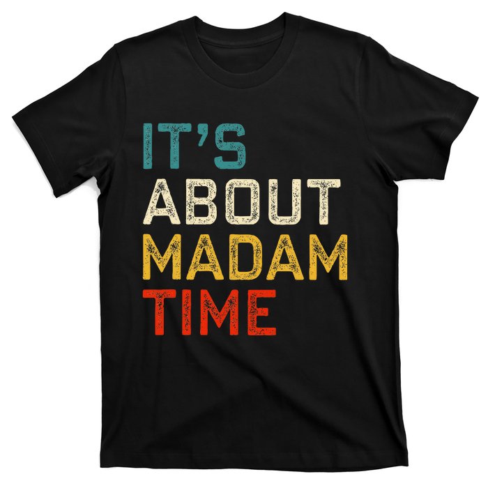 Its About Madam Time Kamala Harris 2024 President Women Gift T-Shirt