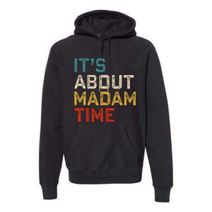 Its About Madam Time Kamala Harris 2024 President Women Gift Premium Hoodie