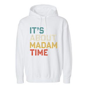 Its About Madam Time Kamala Harris 2024 President Women Gift Garment-Dyed Fleece Hoodie