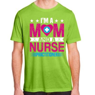 IM A Mom And A Nurse Practitioner Funny Np Nurse Mom Gift Adult ChromaSoft Performance T-Shirt