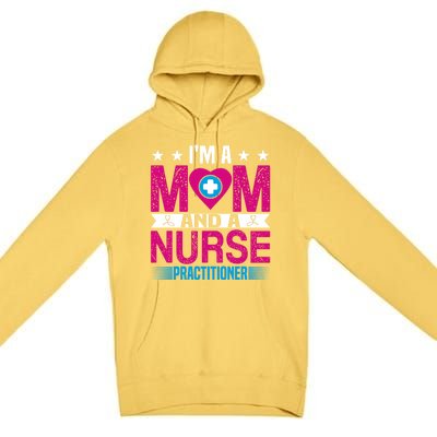 IM A Mom And A Nurse Practitioner Funny Np Nurse Mom Gift Premium Pullover Hoodie