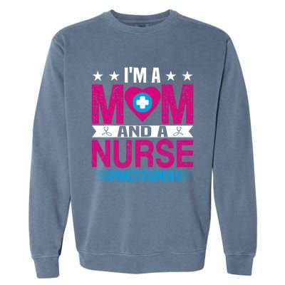 IM A Mom And A Nurse Practitioner Funny Np Nurse Mom Gift Garment-Dyed Sweatshirt