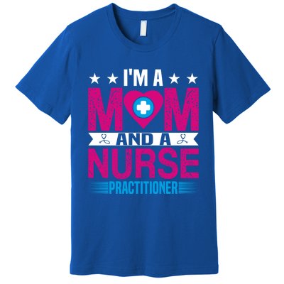 IM A Mom And A Nurse Practitioner Funny Np Nurse Mom Gift Premium T-Shirt