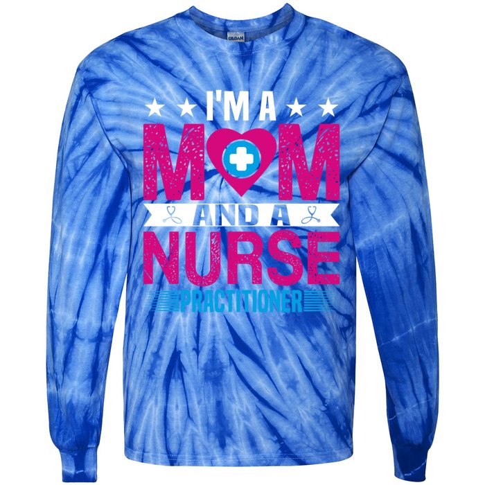 IM A Mom And A Nurse Practitioner Funny Np Nurse Mom Gift Tie-Dye Long Sleeve Shirt