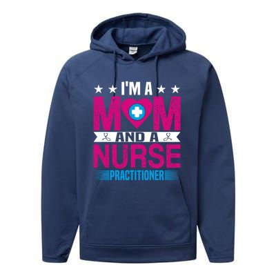 IM A Mom And A Nurse Practitioner Funny Np Nurse Mom Gift Performance Fleece Hoodie