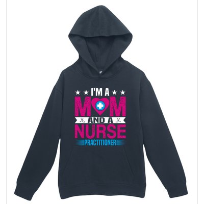 IM A Mom And A Nurse Practitioner Funny Np Nurse Mom Gift Urban Pullover Hoodie