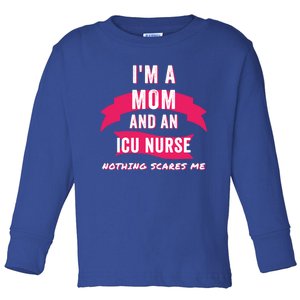 Im A Mom And An Icu Nurse Nothing Scares Me Funny Mom Nurse Gift Toddler Long Sleeve Shirt