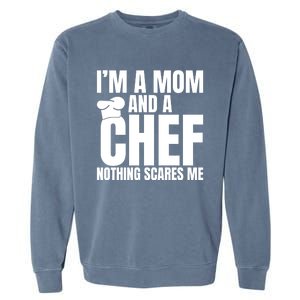 Im A Mom And A Chef Nothing Scares Me Kitchen Culinary Cook Gift Garment-Dyed Sweatshirt