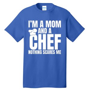 Im A Mom And A Chef Nothing Scares Me Kitchen Culinary Cook Gift Tall T-Shirt