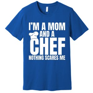 Im A Mom And A Chef Nothing Scares Me Kitchen Culinary Cook Gift Premium T-Shirt