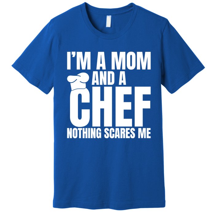 Im A Mom And A Chef Nothing Scares Me Kitchen Culinary Cook Gift Premium T-Shirt