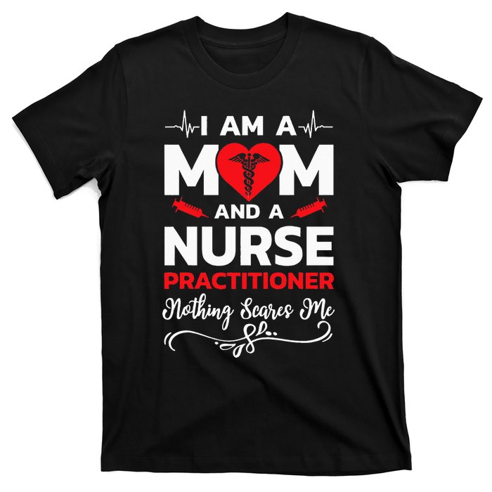 Im A Mom And A Nurse Practitioner Nothing Scares Me T-Shirt