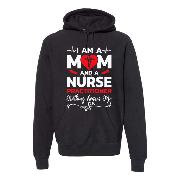 Im A Mom And A Nurse Practitioner Nothing Scares Me Premium Hoodie