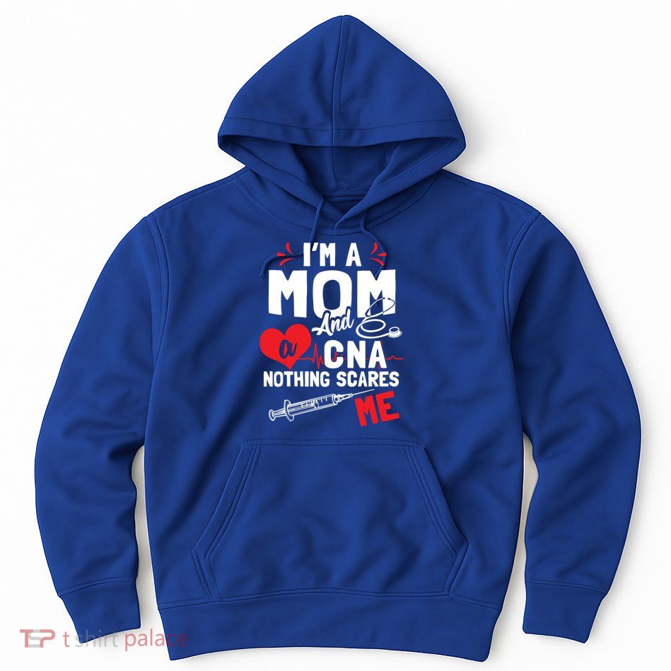 Im A Mom Nurse And A Cna Nothing Scares Me Nurses Mother Gift Hoodie