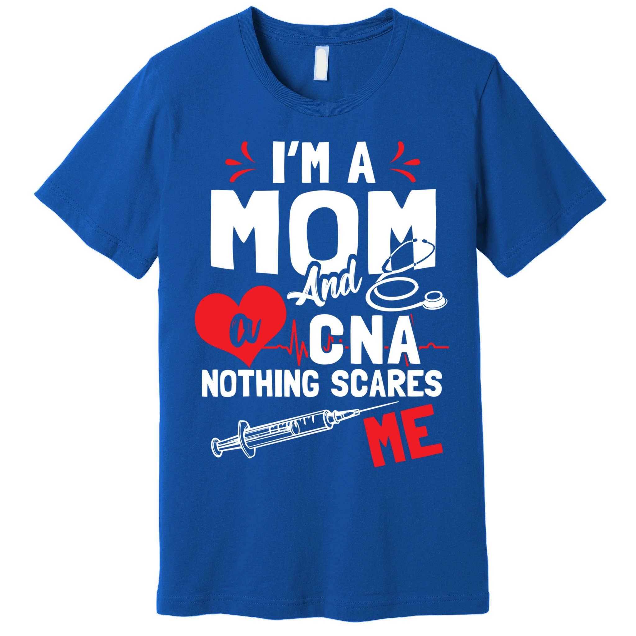 Im A Mom Nurse And A Cna Nothing Scares Me Nurses Mother Gift Premium T-Shirt
