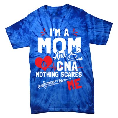 Im A Mom Nurse And A Cna Nothing Scares Me Nurses Mother Gift Tie-Dye T-Shirt